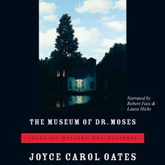 The Museum of Dr. Moses: Tales of Mystery and Suspense Audiobook, by Joyce Carol Oates
