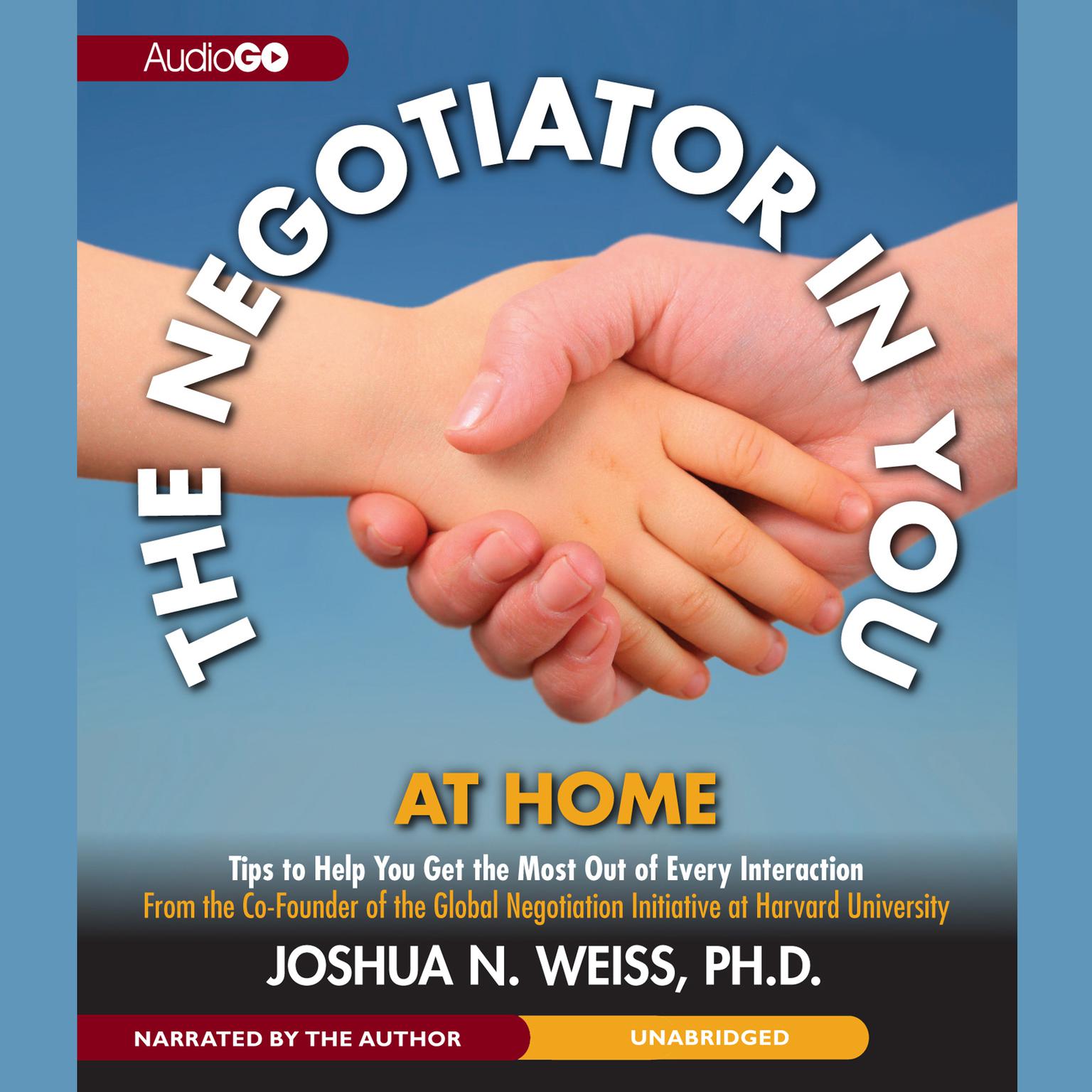 The Negotiator in You: At Home: Tips to Help You Get the Most of Every Interaction Audiobook, by Joshua N. Weiss