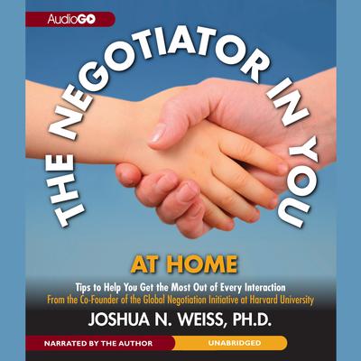 The Negotiator in You: At Home: Tips to Help You Get the Most of Every Interaction Audiobook, by Joshua N. Weiss