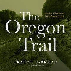 The Oregon Trail: Sketches of Prairie and Rocky-Mountain Life Audiobook, by Francis Parkman