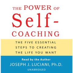 The Power of Self-Coaching: The Five Essential Steps to Creating the Life You Want Audiobook, by Joseph J. Luciani