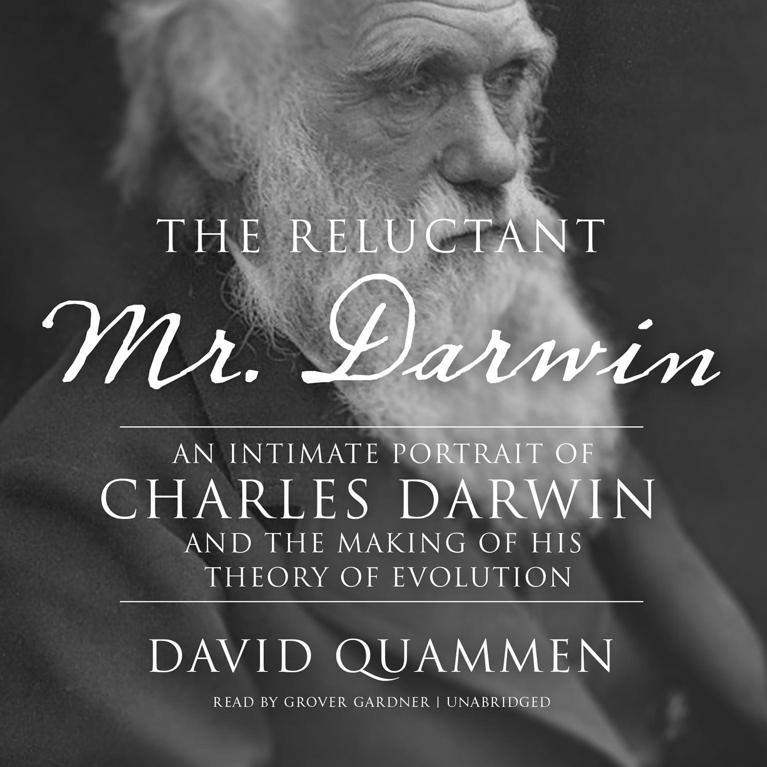 The Reluctant Mr. Darwin: An Intimate Portrait of Charles Darwin and the Making of His Theory of Evolution Audiobook, by David Quammen