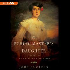 The Schoolmaster’s Daughter: A Novel of the American Revolution Audiobook, by John Smolens