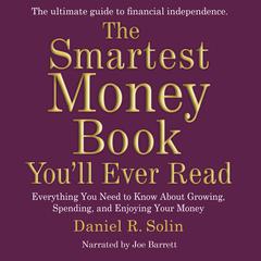 The Smartest Money Book You’ll Ever Read: Everything You Need to Know about Growing, Spending, and Enjoying Your Money Audiobook, by Daniel R. Solin