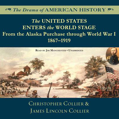 The United States Enters the World Stage: From the Alaska Purchase through World War I, 1867–1919 Audiobook, by Christopher Collier