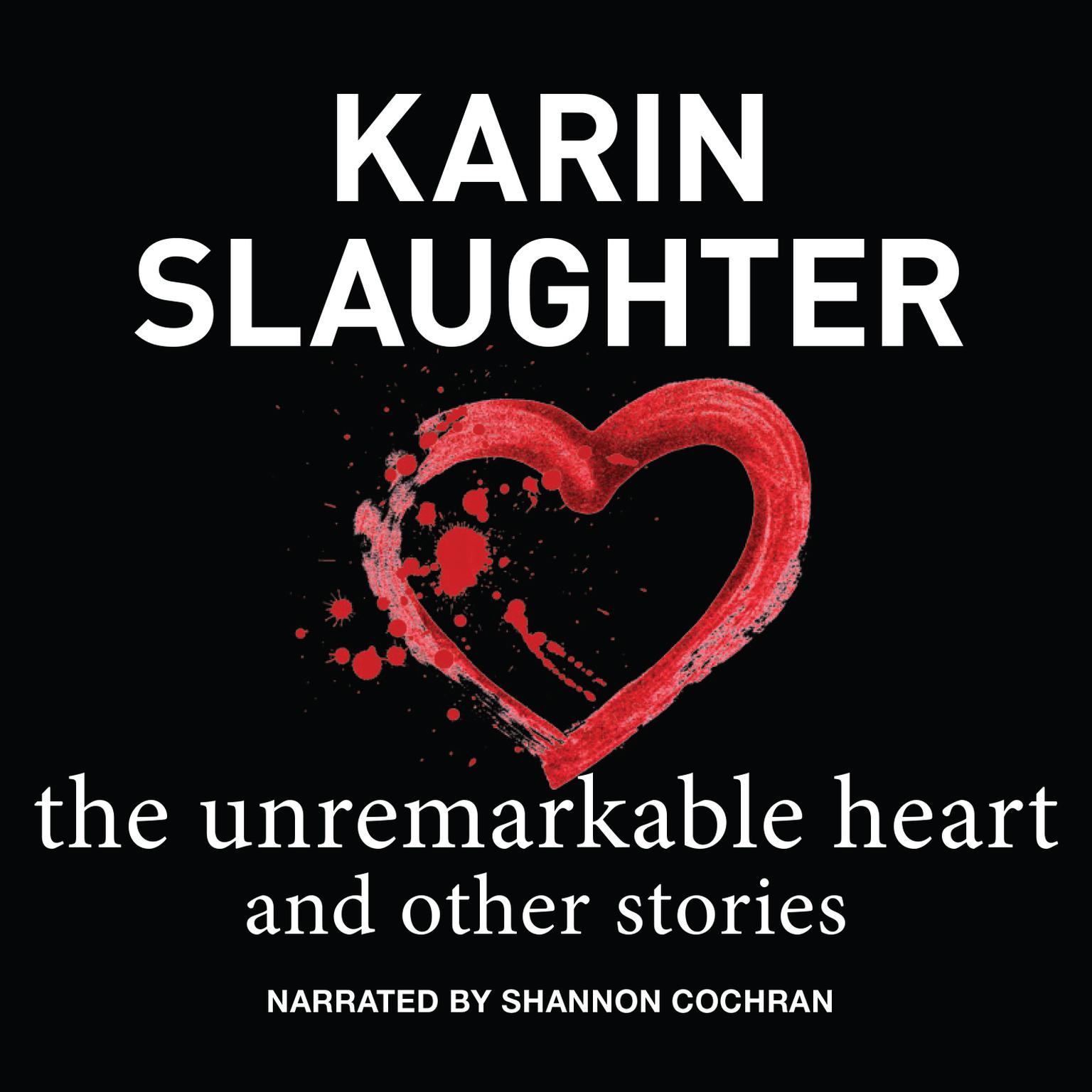 The Unremarkable Heart, and Other Stories Audiobook, by Karin Slaughter