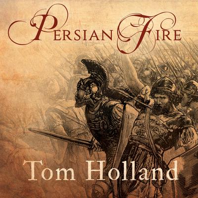 Persian Fire: The First World Empire and the Battle for the West Audiobook, by Tom Holland