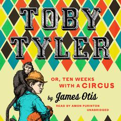 Toby Tyler: or, Ten Weeks with a Circus Audiobook, by James Otis