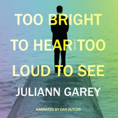 Too Bright to Hear, Too Loud to See Audiobook, by Juliann Garey