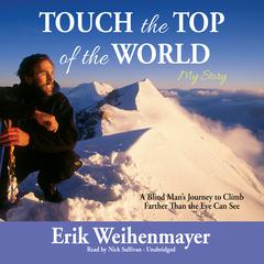 Touch the Top of the World: A Blind Man’s Journey to Climb Farther Than the Eye Can See Audiobook, by Erik Weihenmayer