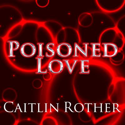 Poisoned Love Audiobook, by Caitlin Rother