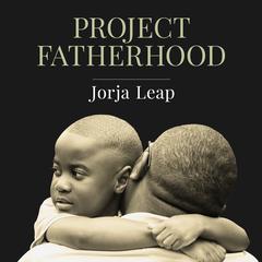 Project Fatherhood: A Story of Courage and Healing in One of Americas Toughest Communities Audiobook, by Jorja Leap