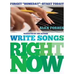 Write Songs Right Now Audiobook, by Alex Forbes