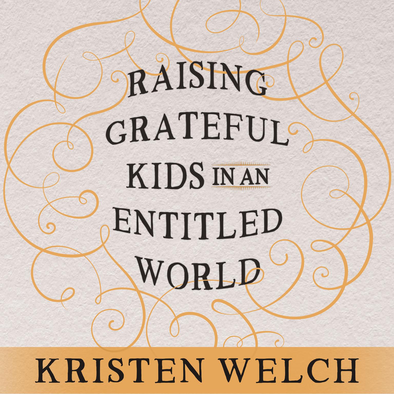Raising Grateful Kids in an Entitled World: How One Family Learned That Saying No Can Lead to Lifes Biggest Yes Audiobook, by Kristen Welch
