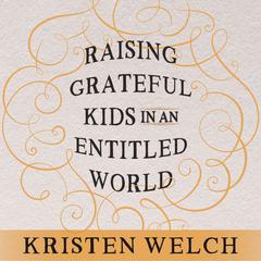 Raising Grateful Kids in an Entitled World: How One Family Learned That Saying No Can Lead to Life's Biggest Yes Audiobook, by 