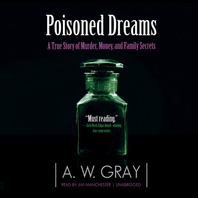 Poisoned Dreams: A True Story of Murder, Money, and Family Secrets Audiobook, by A. W. Gray