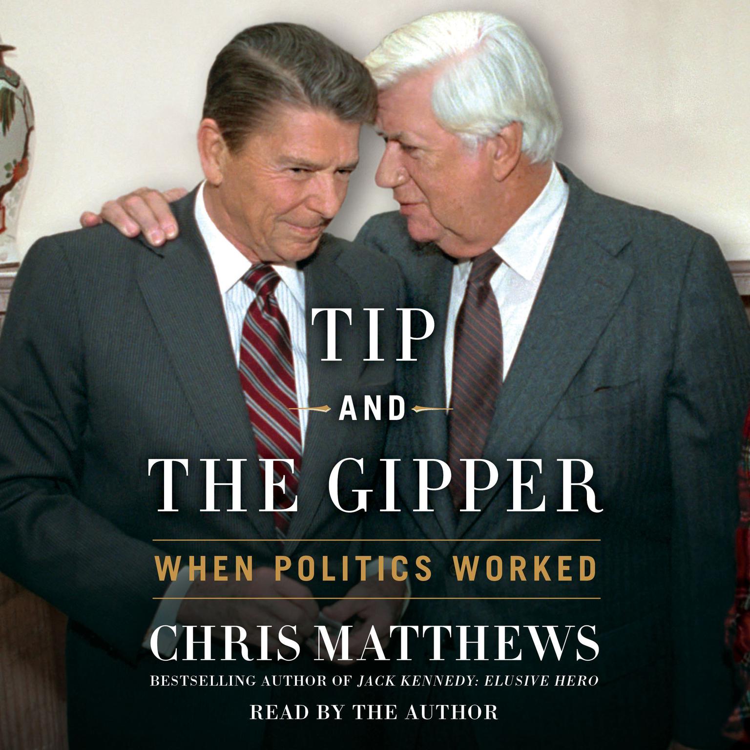 Tip and the Gipper: When Politics Worked Audiobook, by Chris Matthews