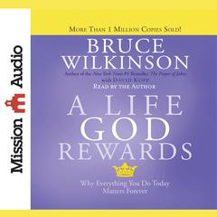 Life God Rewards: Why Everything You Do Today Matters Forever Audiobook, by Bruce Wilkinson