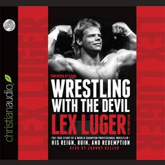 Wrestling With the Devil: The True Story of a World Champion Professional Wrestler - His Reign, Ruin, and Redemption Audiobook, by Lex Luger, Steve “Sting” Borden, Steve Sting Borden, John D. Hollis