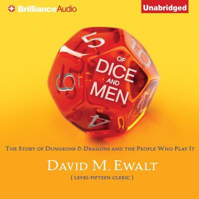 Of Dice and Men: The Story of Dungeons & Dragons and The People Who Play It Audiobook, by David Ewalt