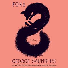 Fox 8: A Story Audiobook, by George Saunders