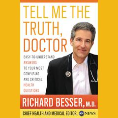 Tell Me the Truth, Doctor Unabridged DA: Easy-to-Understand Answers to Your Most Confusing and Critical Health Questions Audiobook, by Richard Besser