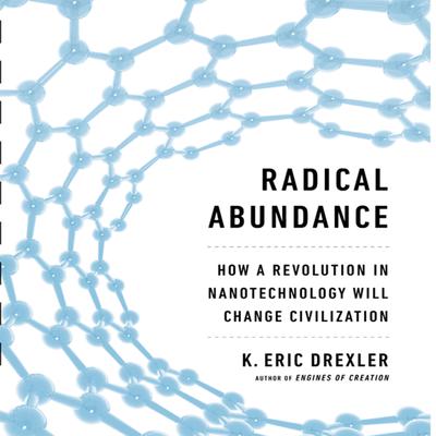Radical Abundance: How a Revolution in Nanotechnology Will Change Civilization Audiobook, by K. Eric Drexler