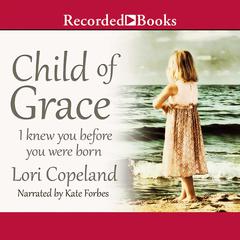 Child of Grace: I Knew You Before You Were Born Audiobook, by Lori Copeland
