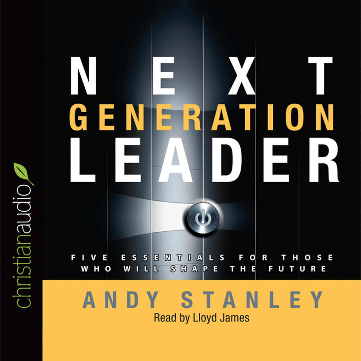Next Generation Leader: 5 Essentials for Those Who Will Shape the Future Audiobook, by Andy Stanley