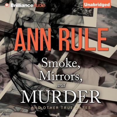 Smoke, Mirrors, and Murder: And Other True Cases Audiobook, by Ann Rule