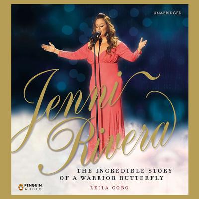 Jenni Rivera: The Incredible Story of a Warrior Butterfly Audiobook, by Leila Cobo