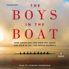 The Boys in the Boat: Nine Americans and Their Epic Quest for Gold at the 1936 Berlin Olympics Audiobook, by 