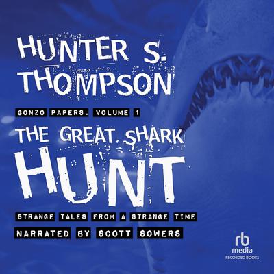 The Great Shark Hunt: Strange Tales from a Strange Time Audiobook, by Hunter S. Thompson