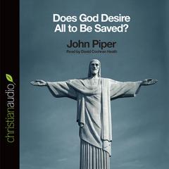 Does God Desire All To Be Saved? Audiobook, by John Piper