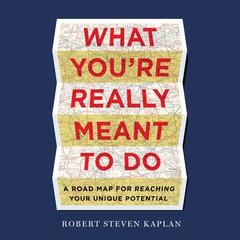 What Youre Really Meant To Do: A Road Map for Reaching Your Unique Potential Audiobook, by Robert Steven Kaplan