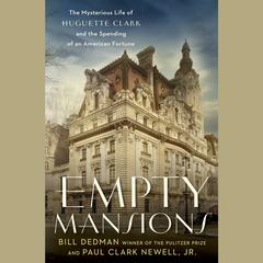 Empty Mansions: The Mysterious Life of Huguette Clark and the Spending of a Great American Fortune Audiobook, by Bill Dedman