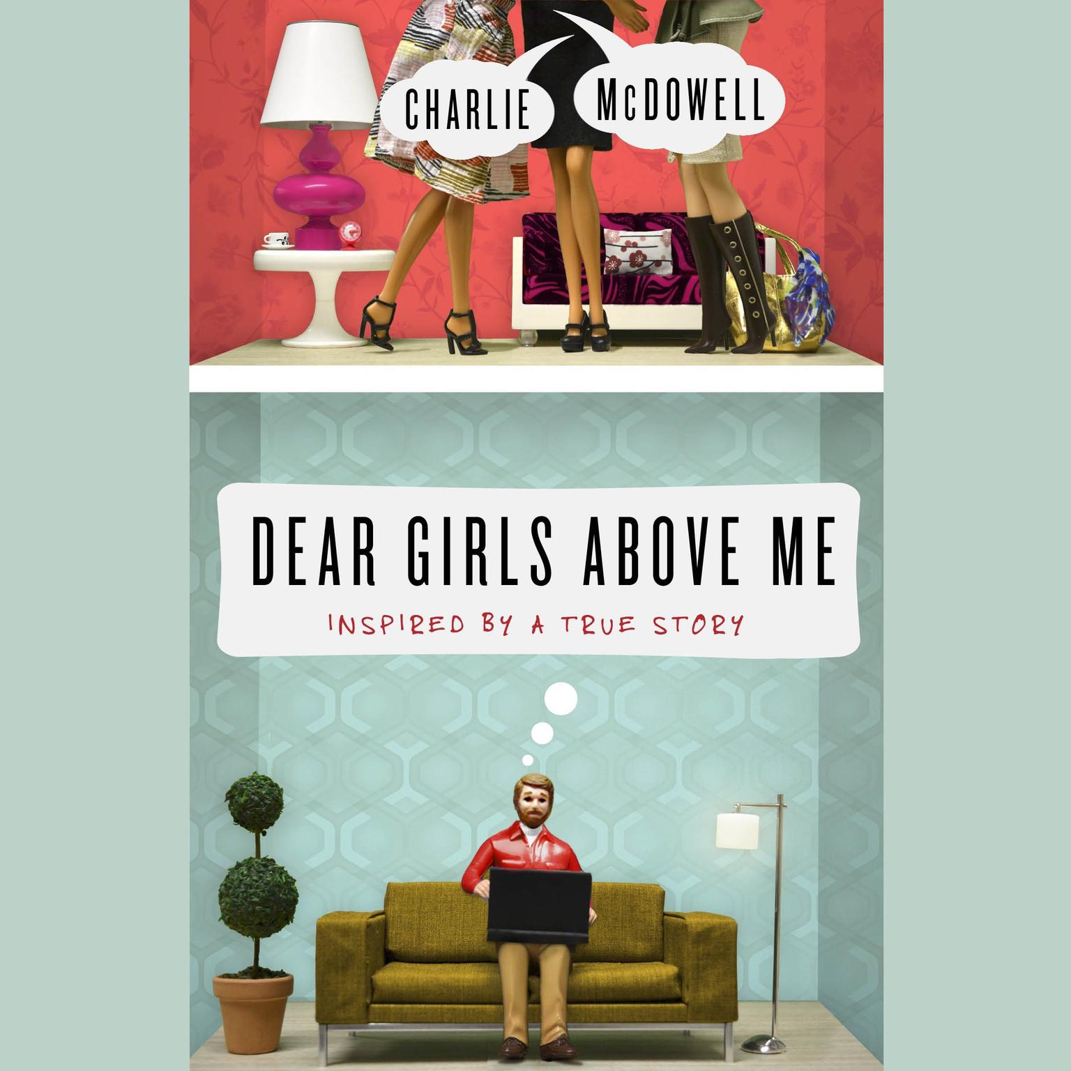Dear Girls Above Me: Inspired by a True Story Audiobook, by Charlie McDowell