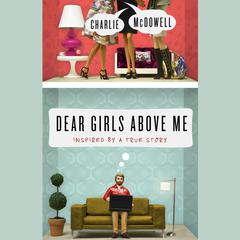 Dear Girls Above Me: Inspired by a True Story Audiobook, by Charlie McDowell
