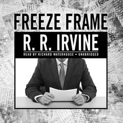 Freeze Frame: A Novel Audiobook, by Robert R. Irvine