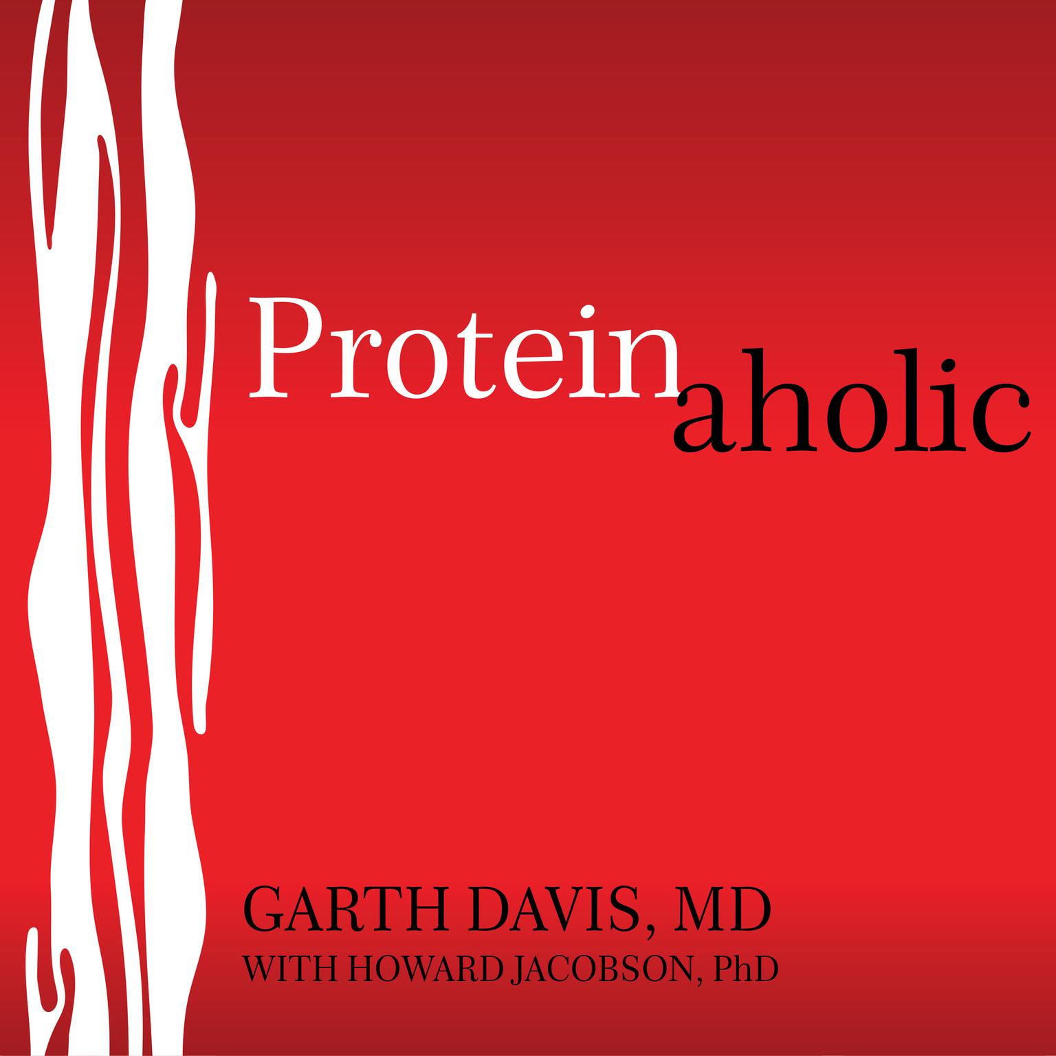 Proteinaholic: How Our Obsession With Meat Is Killing Us and What We Can Do About It Audiobook, by Garth Davis