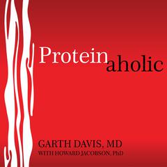 Proteinaholic: How Our Obsession With Meat Is Killing Us and What We Can Do About It Audiobook, by 