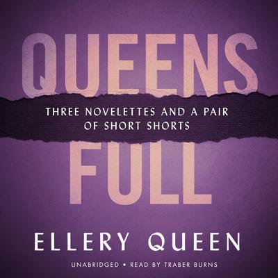 Queens Full: Three Novelettes and a Pair of Short Shorts Audiobook, by Ellery Queen
