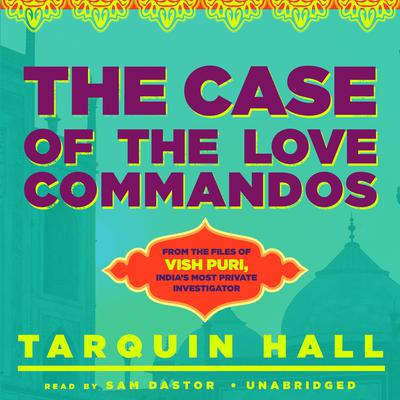 The Case of the Love Commandos: From the Files of Vish Puri, India’s Most Private Investigator Audiobook, by Tarquin Hall