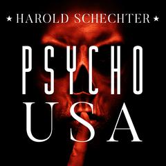 Psycho USA: Famous American Killers You Never Heard Of Audiobook, by Harold Schechter