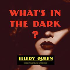 What’s in the Dark? Audiobook, by Ellery Queen
