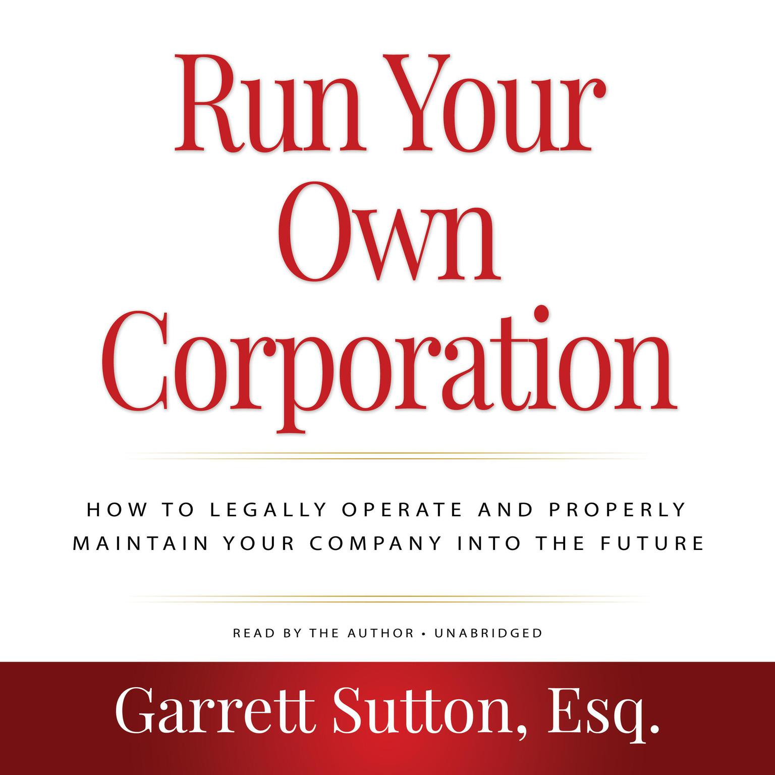 Run Your Own Corporation, 2nd Edition: How to Legally Operate and Properly Maintain Your Company into the Future Audiobook, by Garrett Sutton