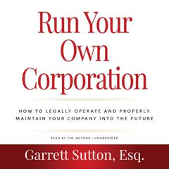 Rich Dad Advisors: Run Your Own Corporation: How to Legally Operate and Properly Maintain Your Company into the Future Audiobook, by Garrett Sutton