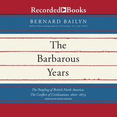 The Barbarous Years: The Peopling of British North America: The Conflict of Civilizations, 1600-1675 Audiobook, by Bernard Bailyn