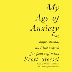 My Age of Anxiety: Fear, Hope, Dread, and the Search for Peace of Mind Audiobook, by 