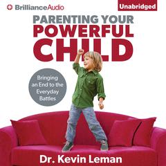 Parenting Your Powerful Child: Bringing an End to the Everyday Battles Audiobook, by Kevin Leman